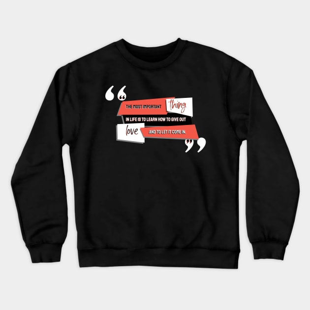 Love Quotes - The most important thing in life is to learn how to give out love and to let it come in Crewneck Sweatshirt by Red Fody
